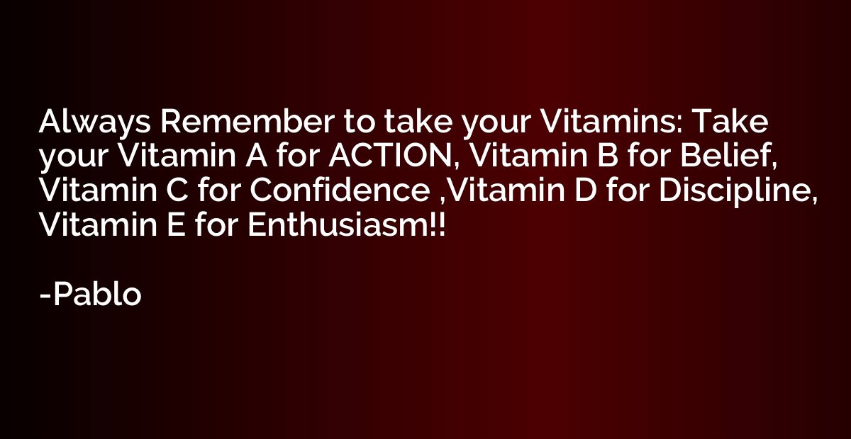Always Remember to take your Vitamins: Take your Vitamin A f