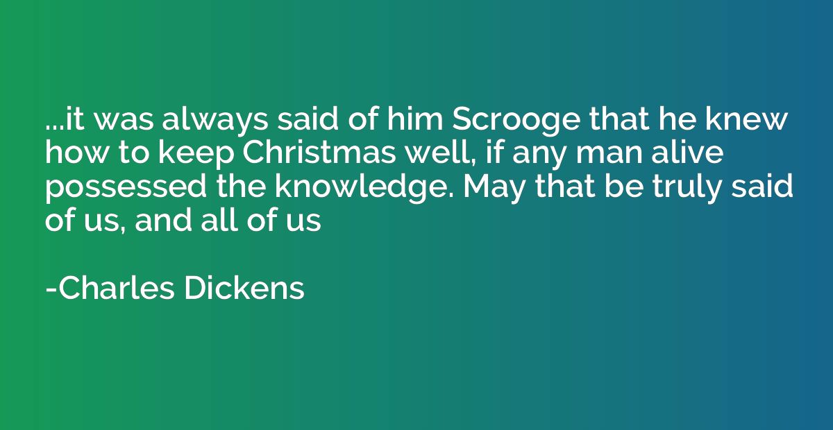 ...it was always said of him Scrooge that he knew how to kee