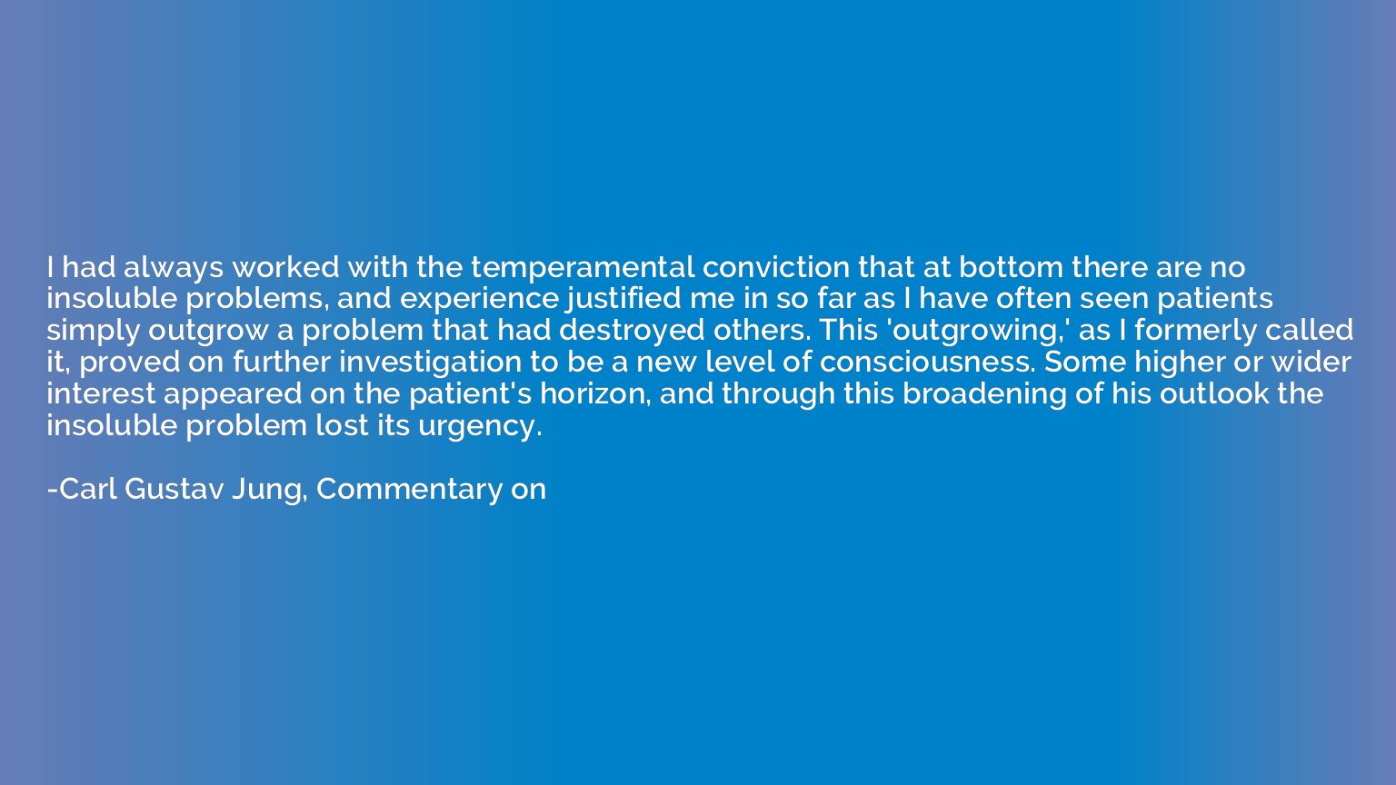 I had always worked with the temperamental conviction that a