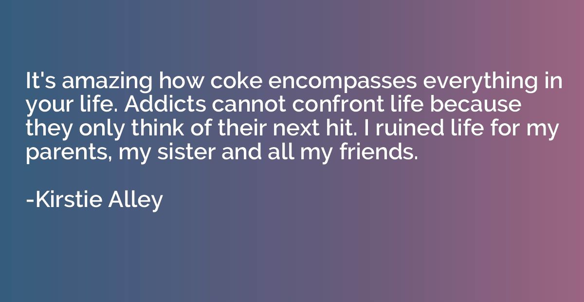 It's amazing how coke encompasses everything in your life. A