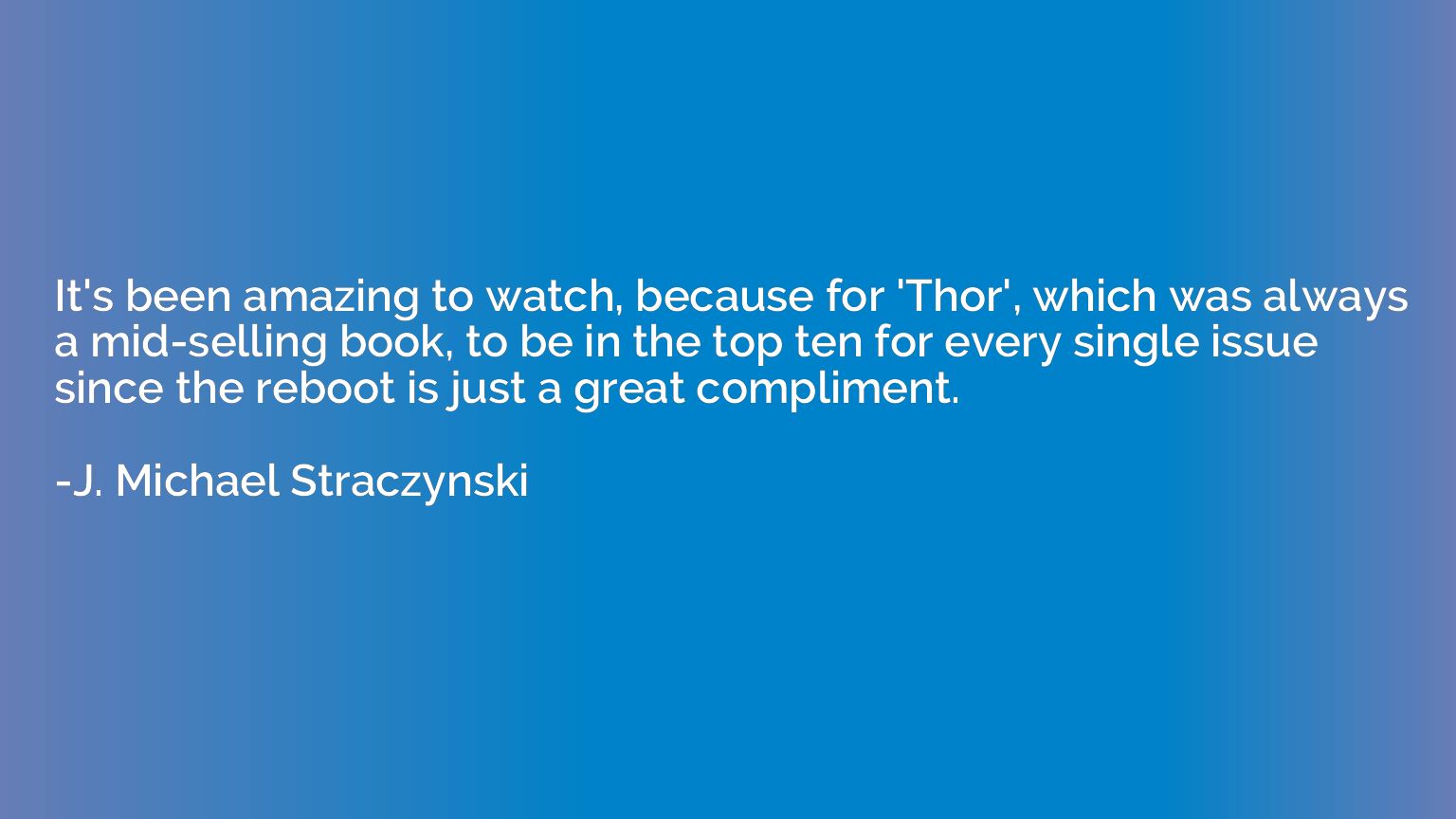 It's been amazing to watch, because for 'Thor', which was al
