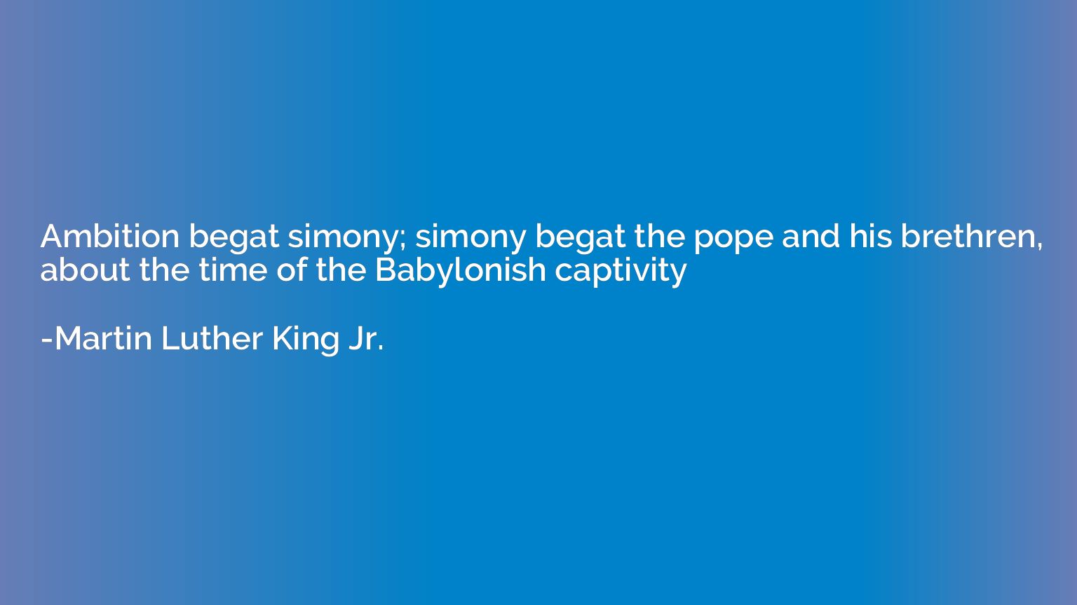 Ambition begat simony; simony begat the pope and his brethre
