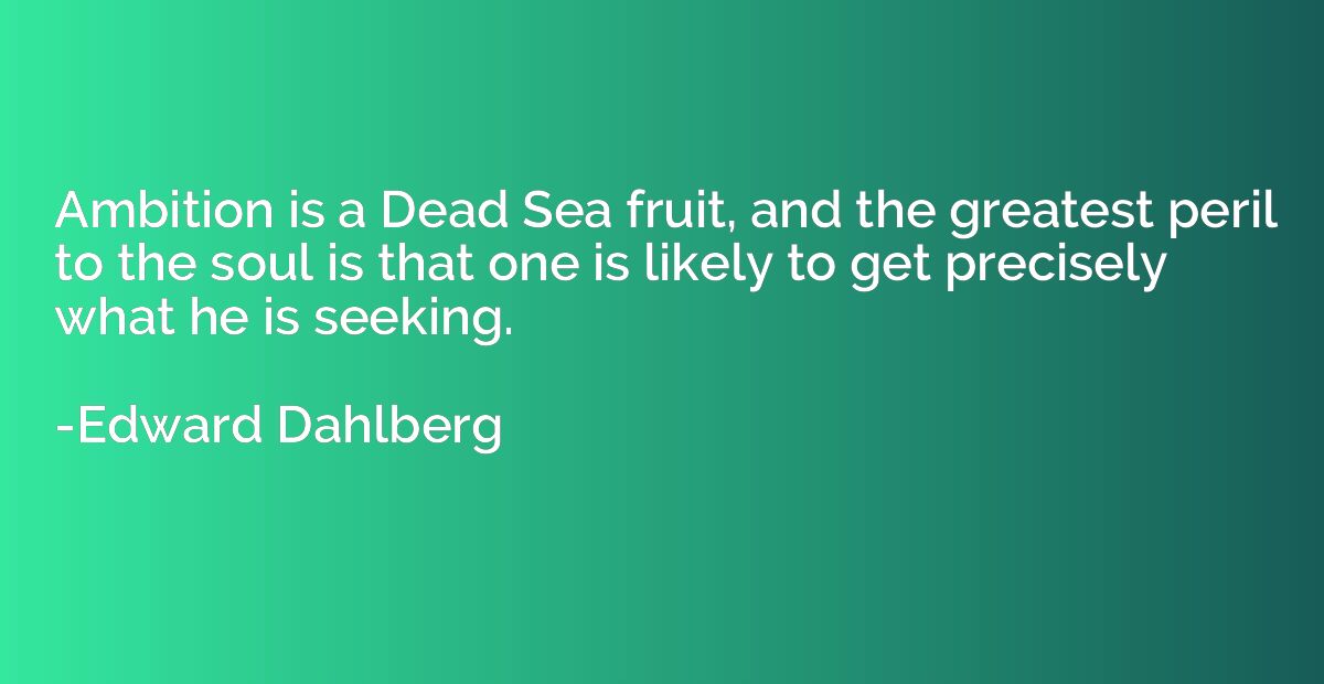 Ambition is a Dead Sea fruit, and the greatest peril to the 
