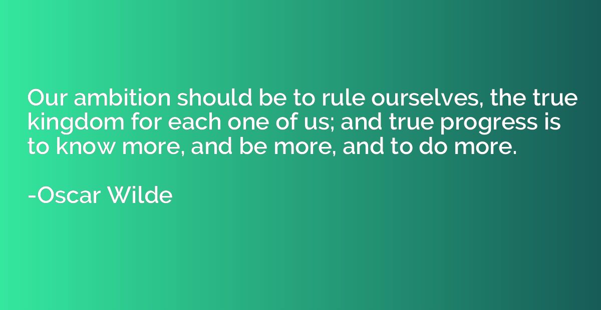 Our ambition should be to rule ourselves, the true kingdom f