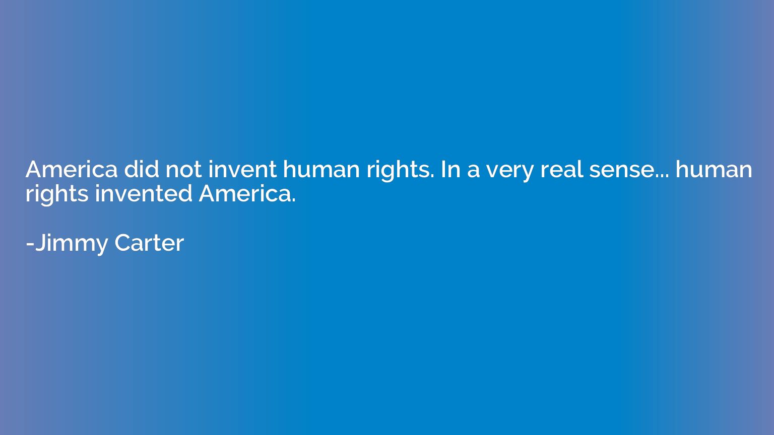 America did not invent human rights. In a very real sense...