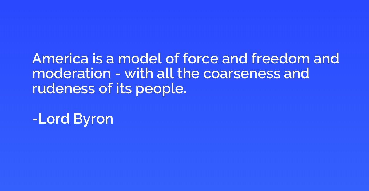 America is a model of force and freedom and moderation - wit
