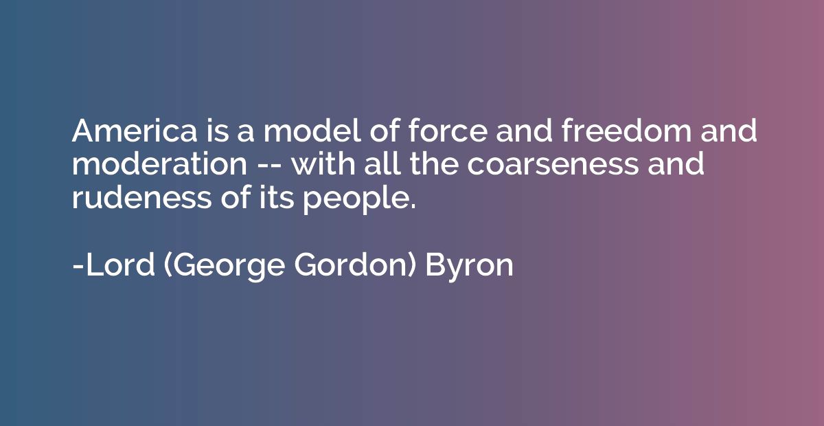 America is a model of force and freedom and moderation -- wi