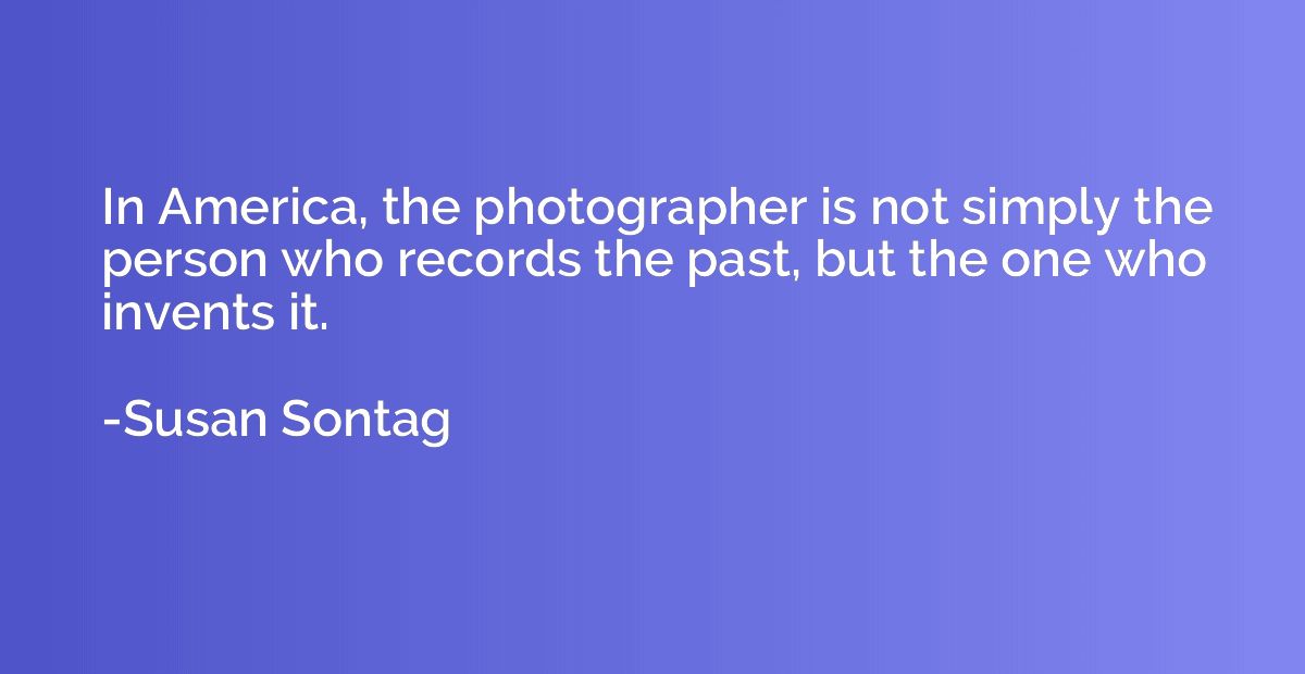 In America, the photographer is not simply the person who re