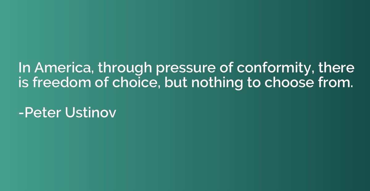 In America, through pressure of conformity, there is freedom