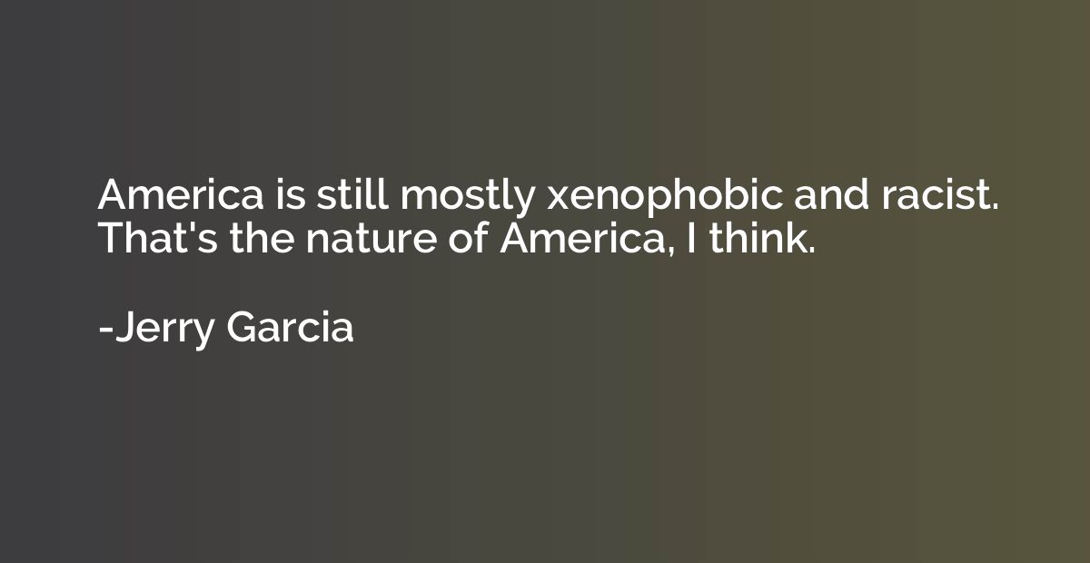 America is still mostly xenophobic and racist. That's the na
