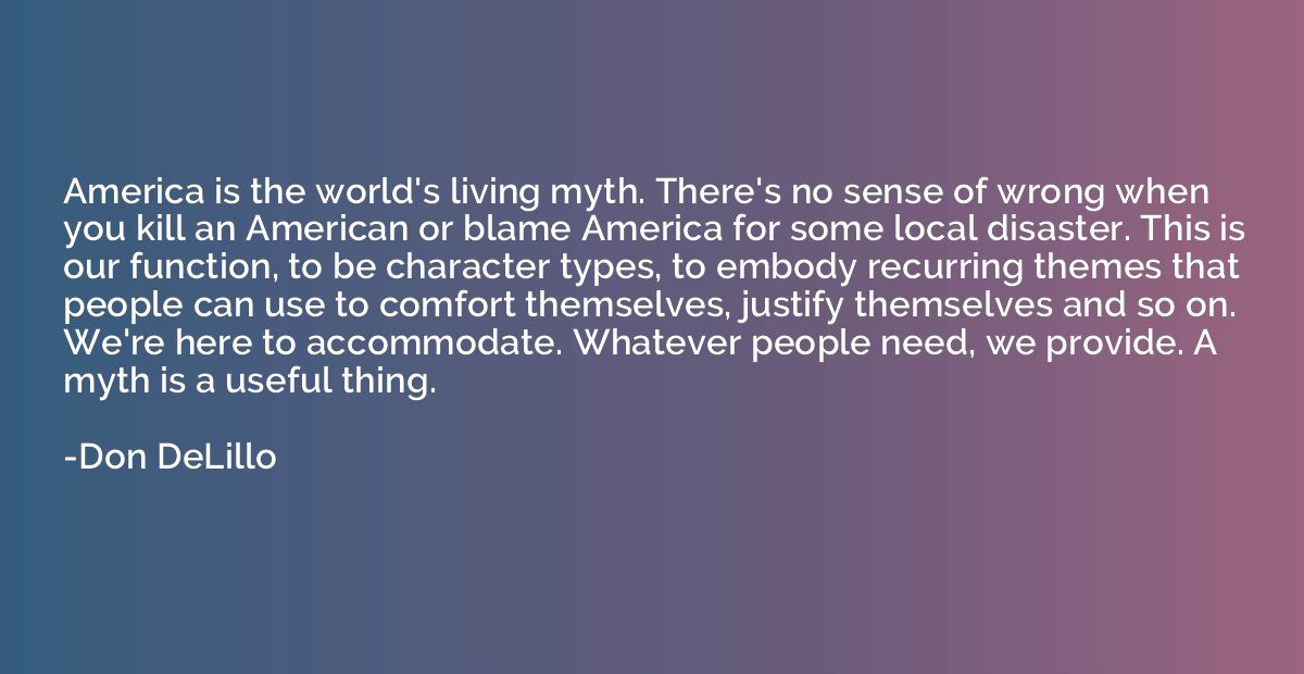 America is the world's living myth. There's no sense of wron