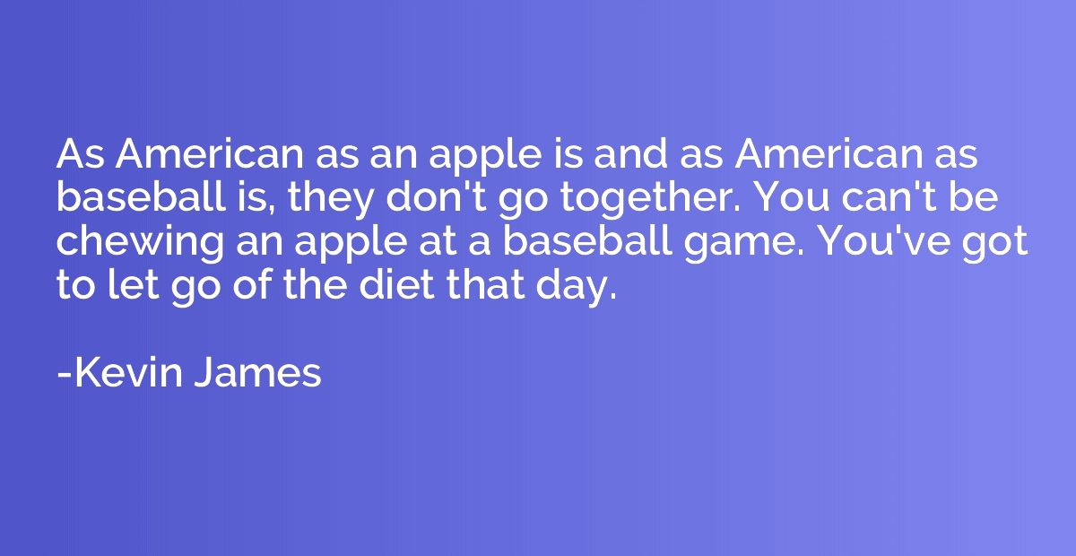 As American as an apple is and as American as baseball is, t