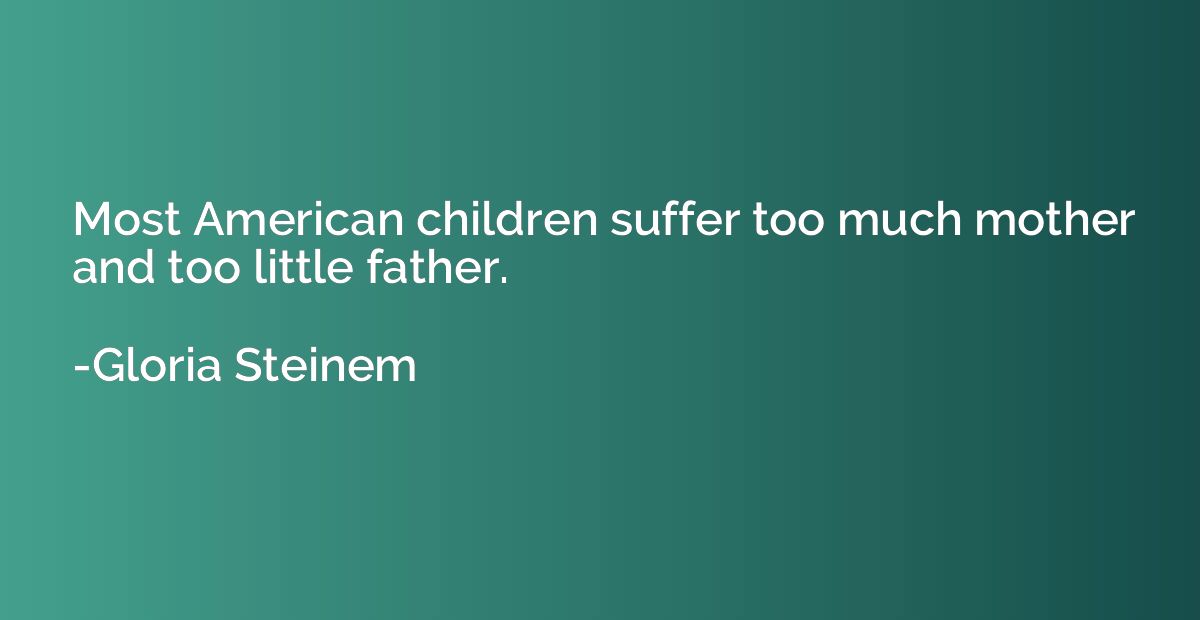 Most American children suffer too much mother and too little