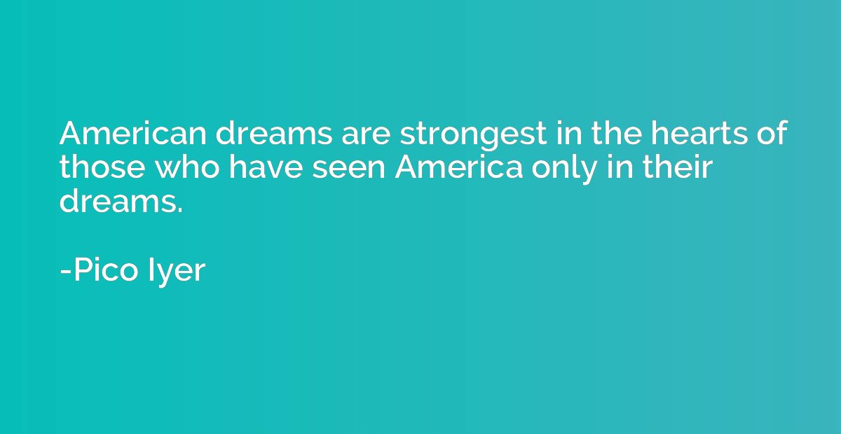 American dreams are strongest in the hearts of those who hav