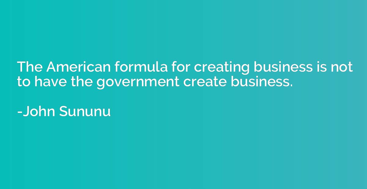 The American formula for creating business is not to have th