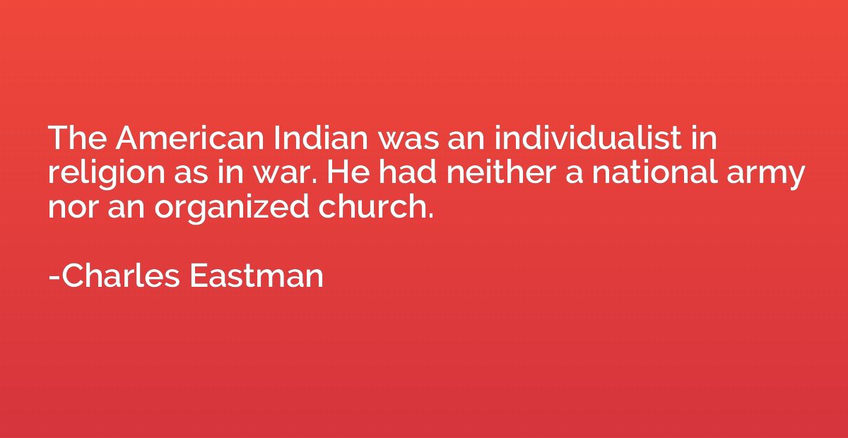 The American Indian was an individualist in religion as in w