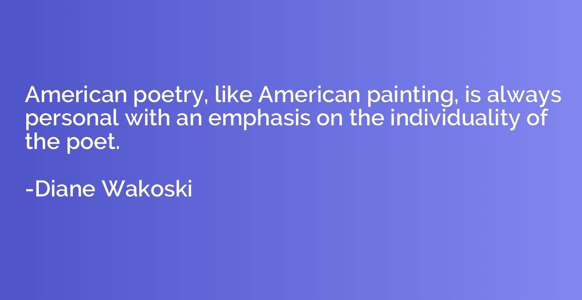 American poetry, like American painting, is always personal 
