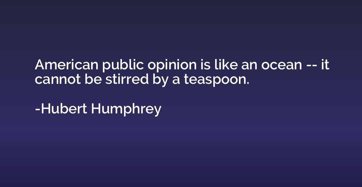 American public opinion is like an ocean -- it cannot be sti