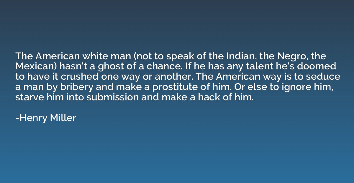 The American white man (not to speak of the Indian, the Negr