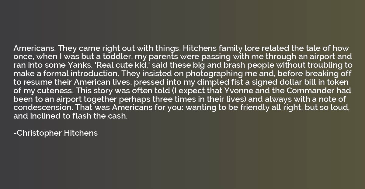 Americans. They came right out with things. Hitchens family 