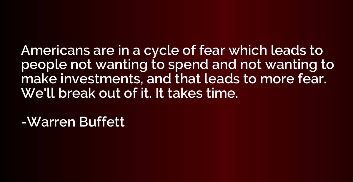 Americans are in a cycle of fear which leads to people not w