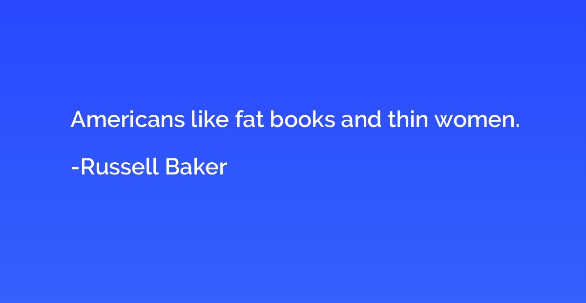 Americans like fat books and thin women.