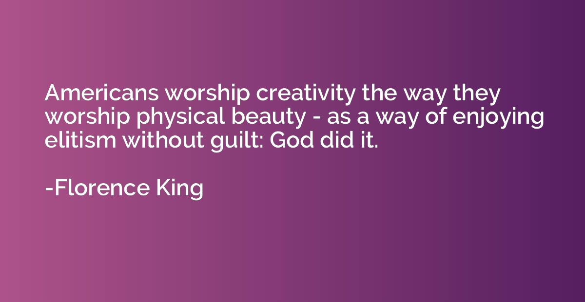Americans worship creativity the way they worship physical b