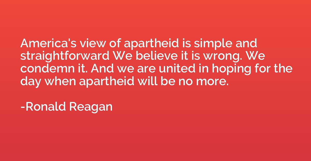 America's view of apartheid is simple and straightforward We