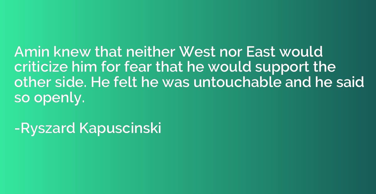 Amin knew that neither West nor East would criticize him for