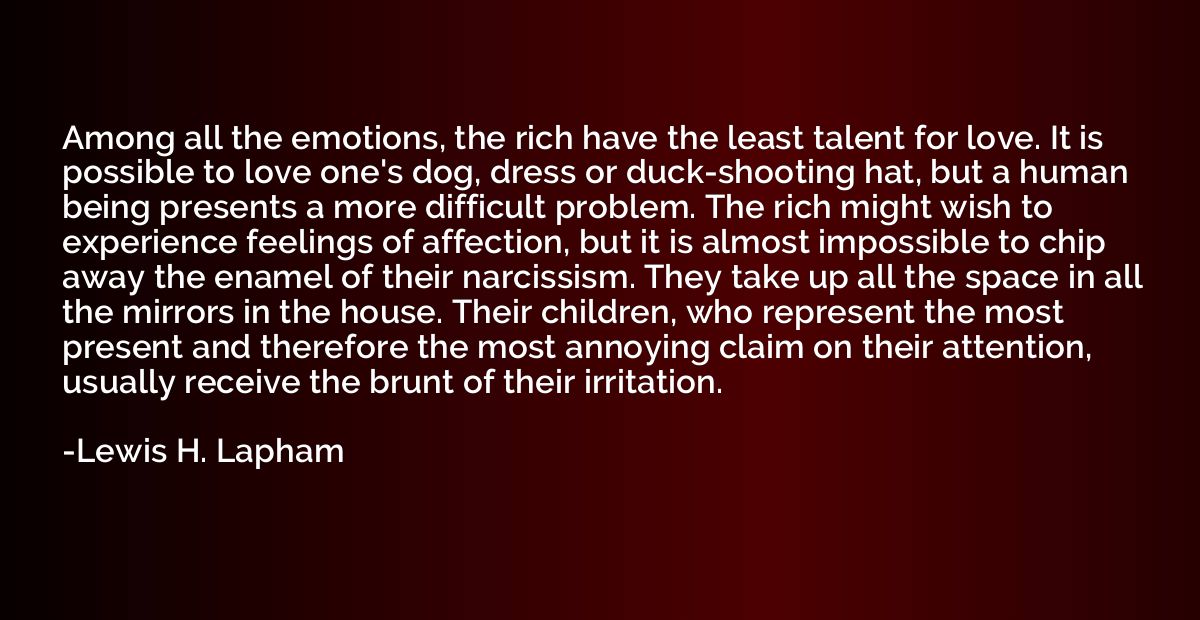 Among all the emotions, the rich have the least talent for l
