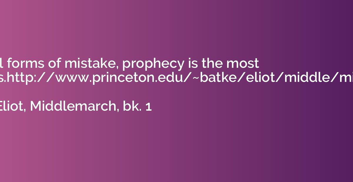 Among all forms of mistake, prophecy is the most gratuitous.