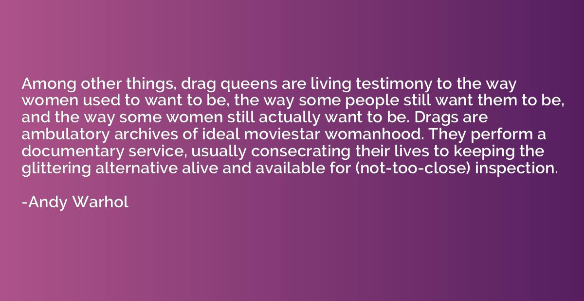 Among other things, drag queens are living testimony to the 