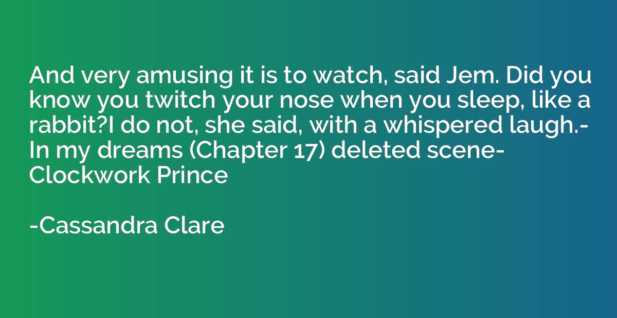 And very amusing it is to watch, said Jem. Did you know you 