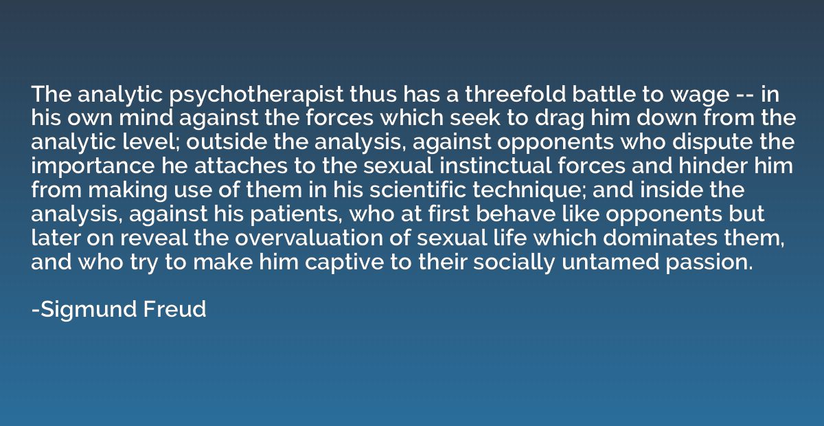 The analytic psychotherapist thus has a threefold battle to 