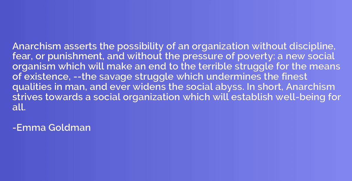 Anarchism asserts the possibility of an organization without