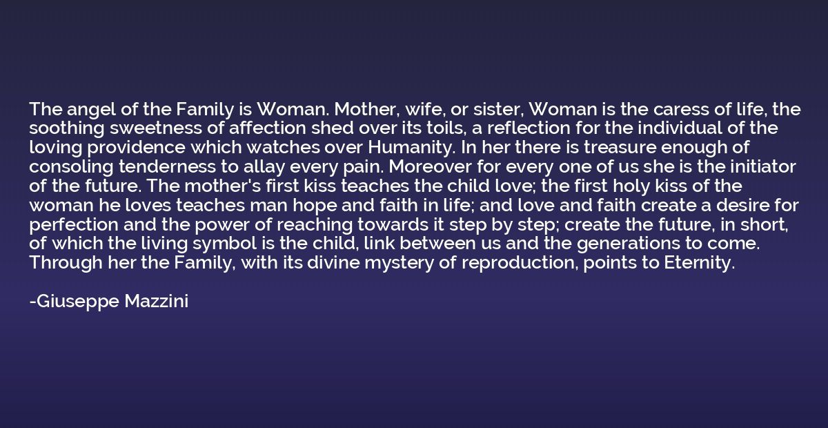 The angel of the Family is Woman. Mother, wife, or sister, W