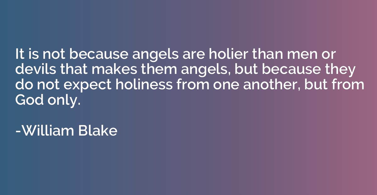 It is not because angels are holier than men or devils that 
