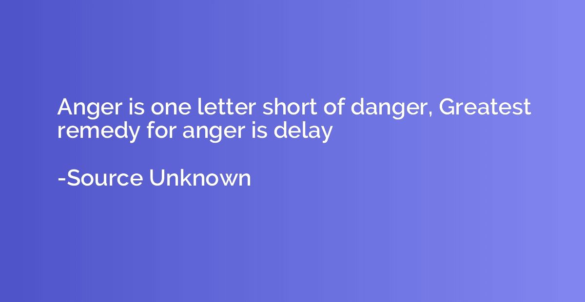 Anger is one letter short of danger, Greatest remedy for ang