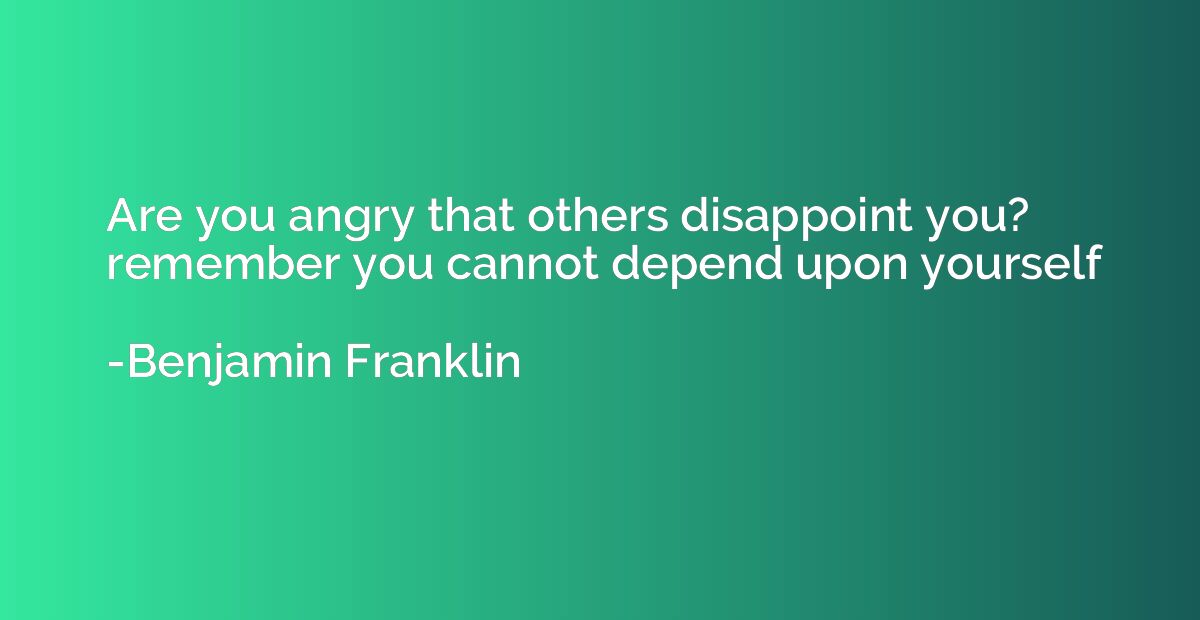 Are you angry that others disappoint you? remember you canno