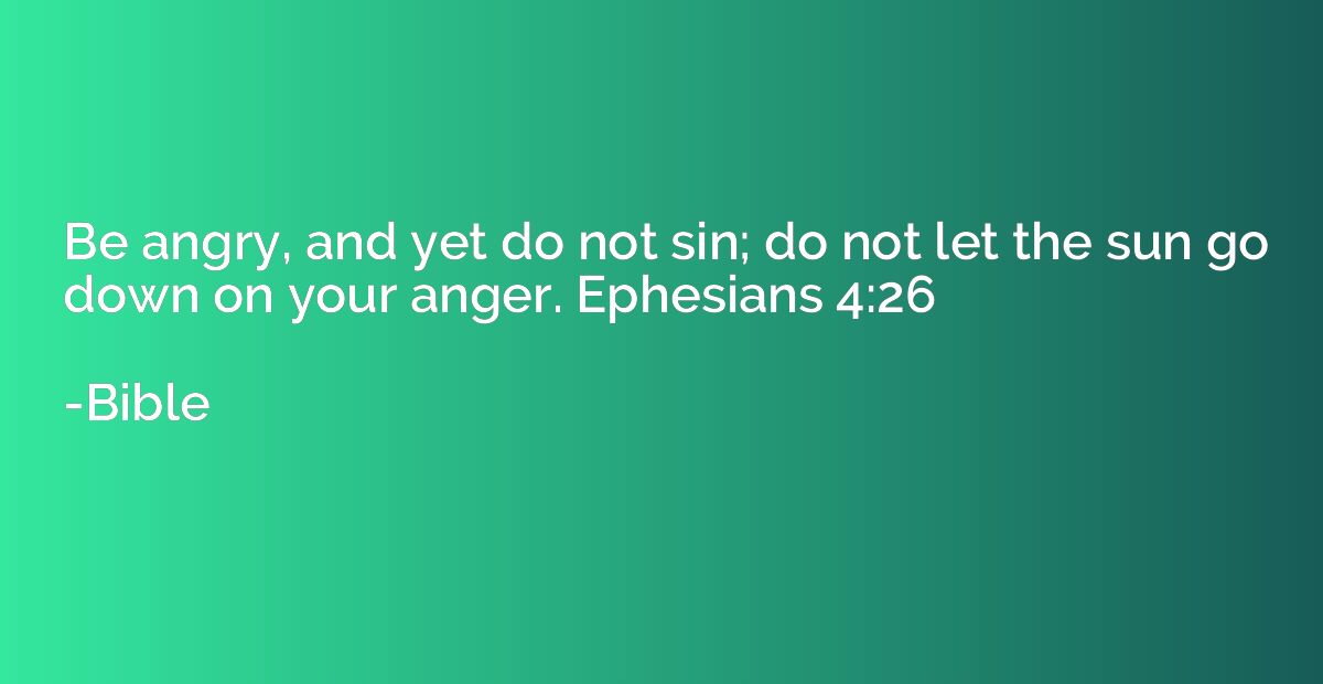 Be angry, and yet do not sin; do not let the sun go down on 