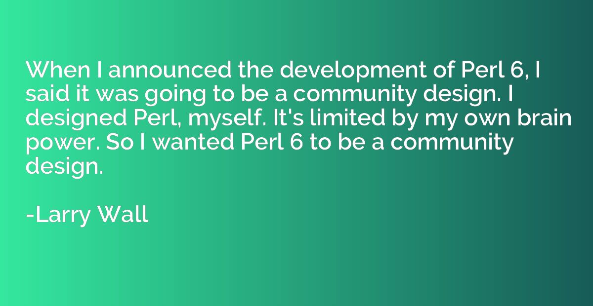 When I announced the development of Perl 6, I said it was go