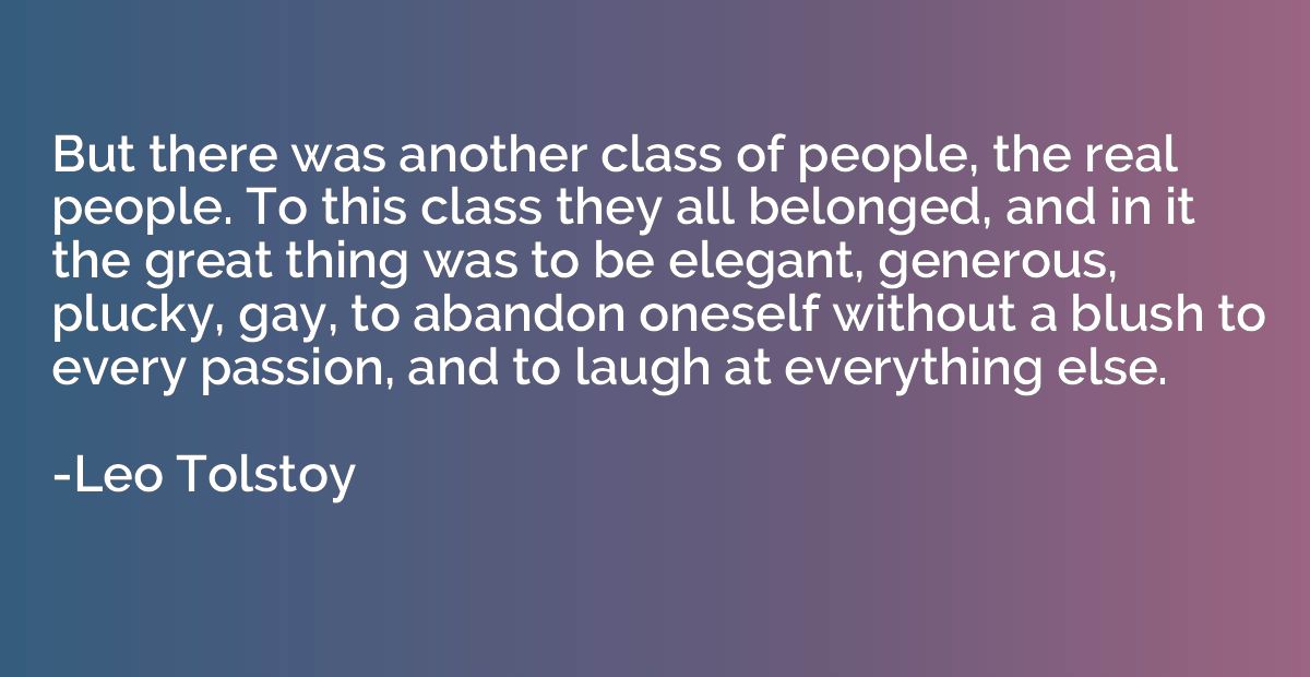 But there was another class of people, the real people. To t