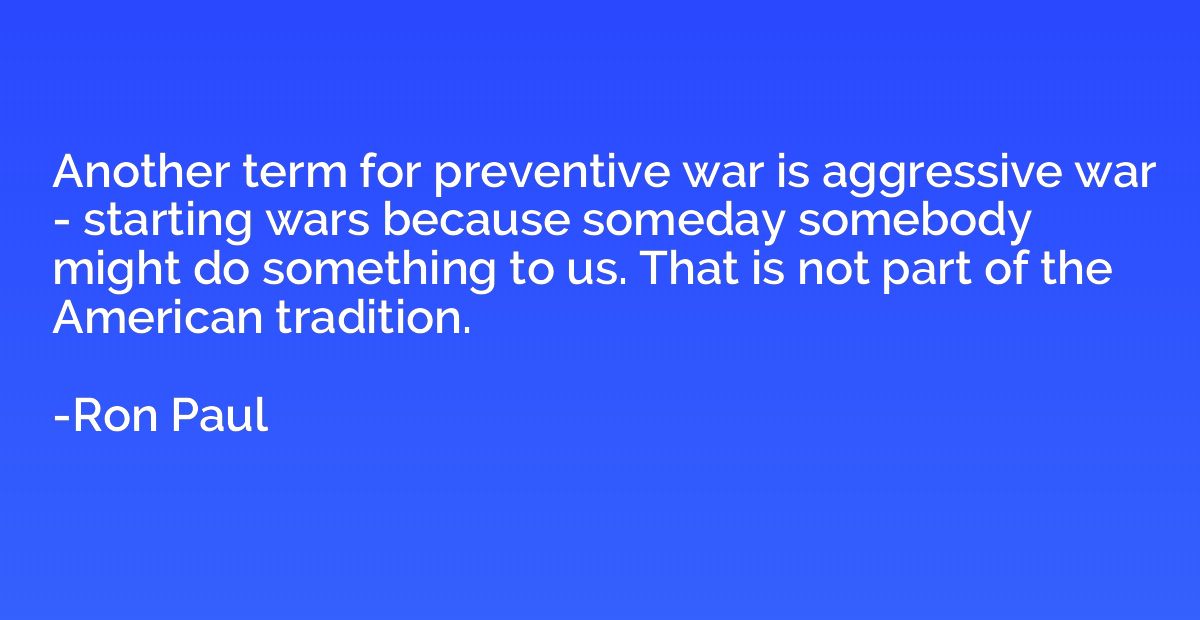 Another term for preventive war is aggressive war - starting