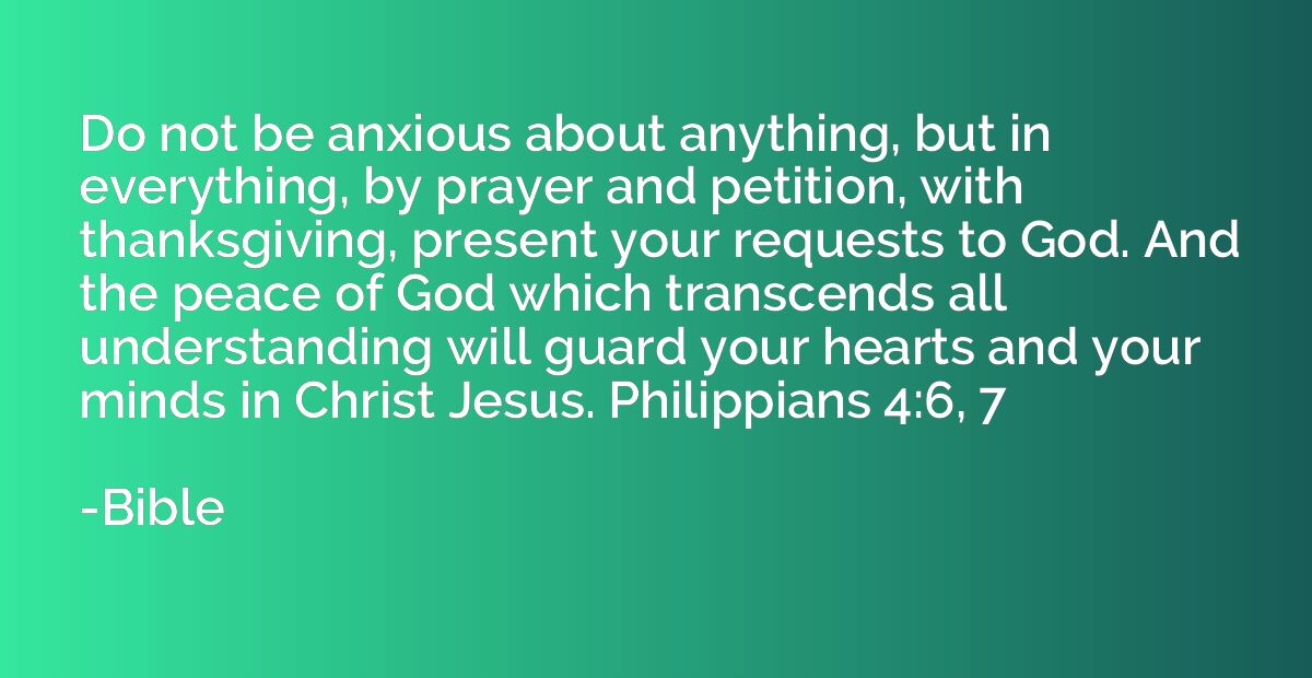 Do not be anxious about anything, but in everything, by pray