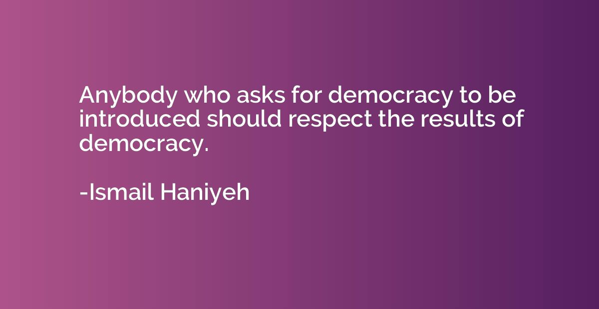 Anybody who asks for democracy to be introduced should respe