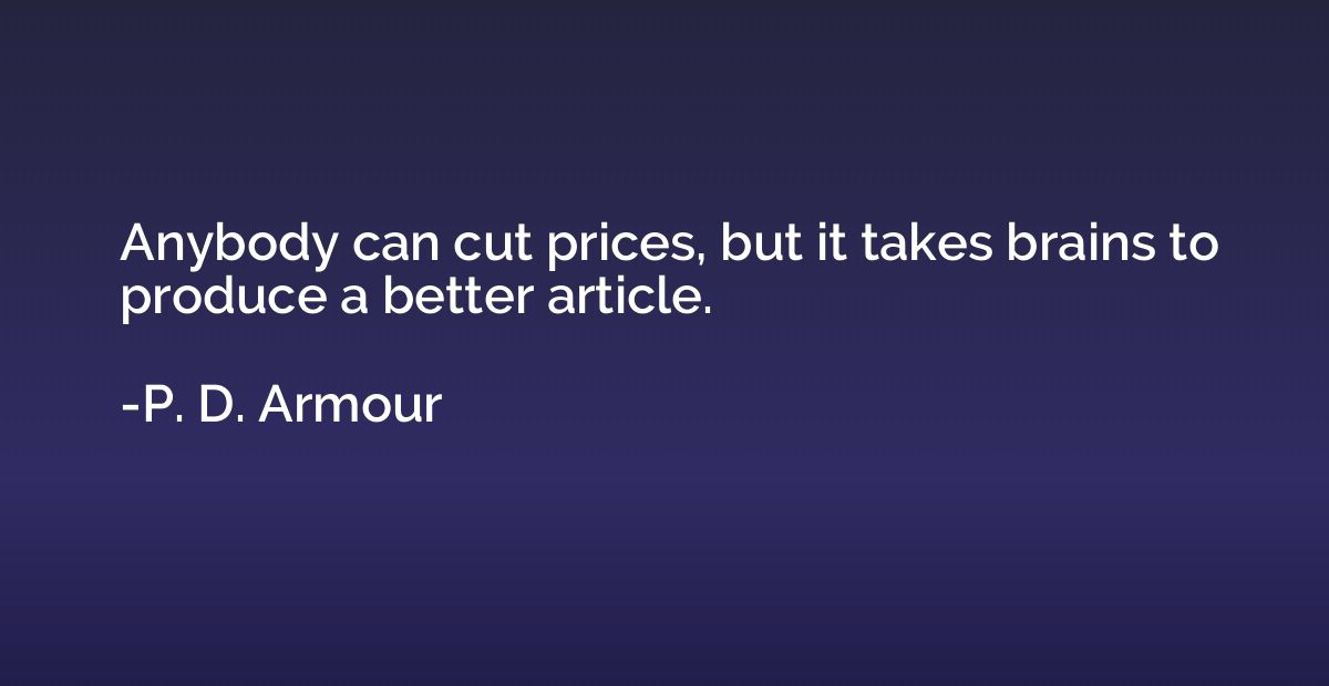 Anybody can cut prices, but it takes brains to produce a bet