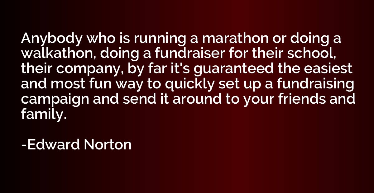 Anybody who is running a marathon or doing a walkathon, doin