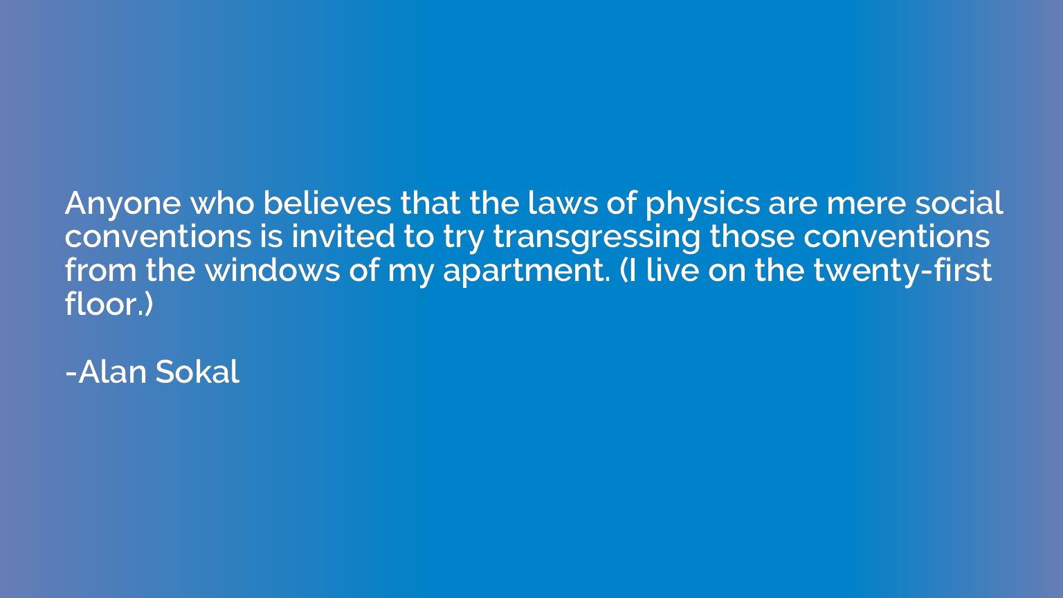 Anyone who believes that the laws of physics are mere social