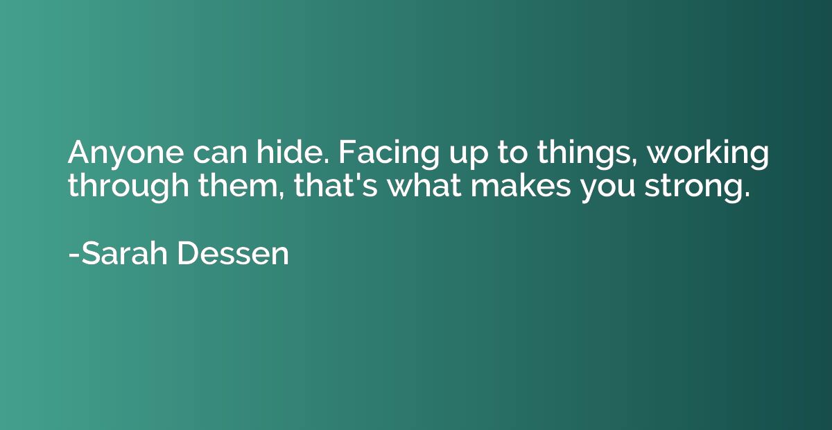 Anyone can hide. Facing up to things, working through them, 