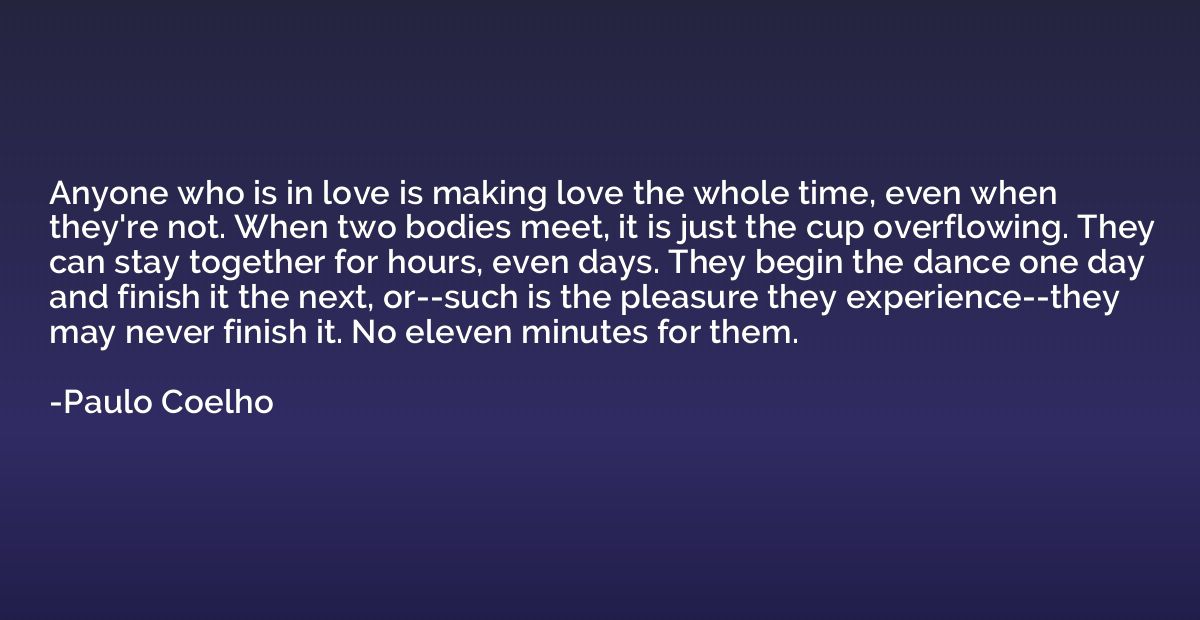 Anyone who is in love is making love the whole time, even wh